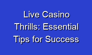 Live Casino Thrills: Essential Tips for Success