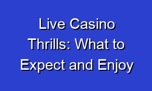 Live Casino Thrills: What to Expect and Enjoy