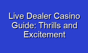 Live Dealer Casino Guide: Thrills and Excitement