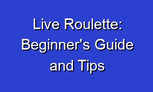 Live Roulette: Beginner's Guide and Tips