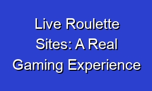 Live Roulette Sites: A Real Gaming Experience
