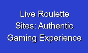 Live Roulette Sites: Authentic Gaming Experience