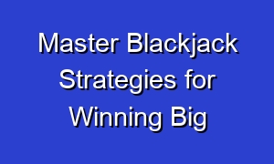 Master Blackjack Strategies for Winning Big