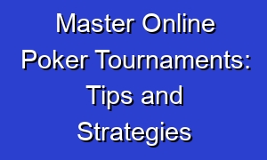 Master Online Poker Tournaments: Tips and Strategies