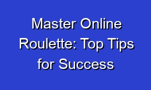 Master Online Roulette: Top Tips for Success