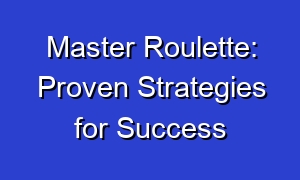 Master Roulette: Proven Strategies for Success