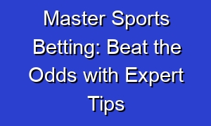 Master Sports Betting: Beat the Odds with Expert Tips