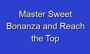 Master Sweet Bonanza and Reach the Top