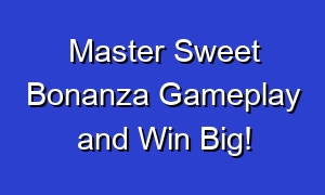 Master Sweet Bonanza Gameplay and Win Big!