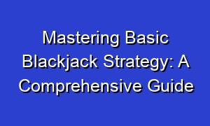 Mastering Basic Blackjack Strategy: A Comprehensive Guide