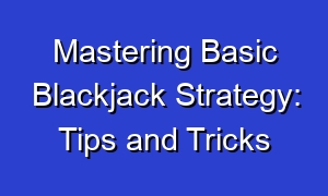 Mastering Basic Blackjack Strategy: Tips and Tricks