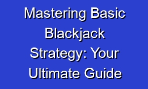 Mastering Basic Blackjack Strategy: Your Ultimate Guide