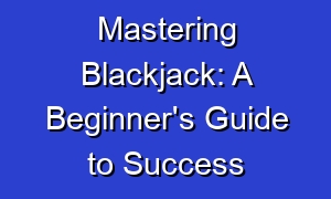 Mastering Blackjack: A Beginner's Guide to Success