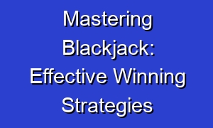 Mastering Blackjack: Effective Winning Strategies