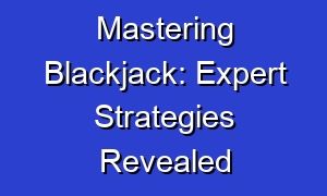 Mastering Blackjack: Expert Strategies Revealed