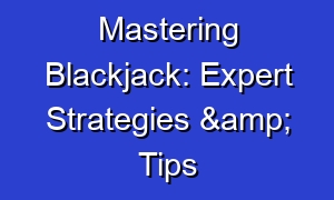 Mastering Blackjack: Expert Strategies & Tips