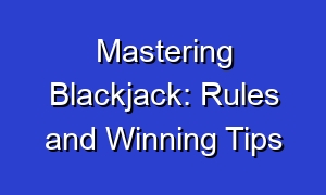Mastering Blackjack: Rules and Winning Tips