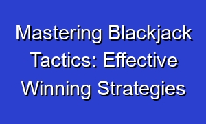 Mastering Blackjack Tactics: Effective Winning Strategies