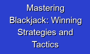 Mastering Blackjack: Winning Strategies and Tactics