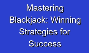 Mastering Blackjack: Winning Strategies for Success
