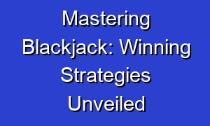 Mastering Blackjack: Winning Strategies Unveiled