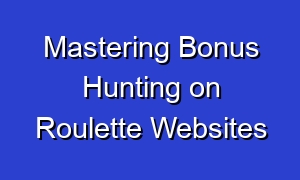 Mastering Bonus Hunting on Roulette Websites