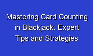 Mastering Card Counting in Blackjack: Expert Tips and Strategies