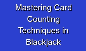 Mastering Card Counting Techniques in Blackjack