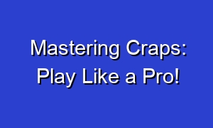 Mastering Craps: Play Like a Pro!