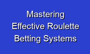 Mastering Effective Roulette Betting Systems