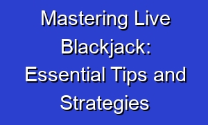 Mastering Live Blackjack: Essential Tips and Strategies