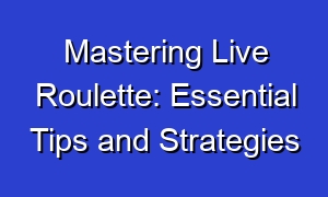 Mastering Live Roulette: Essential Tips and Strategies