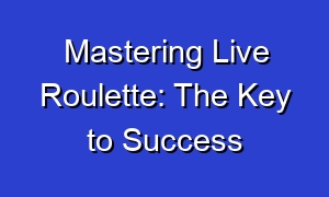 Mastering Live Roulette: The Key to Success