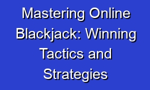 Mastering Online Blackjack: Winning Tactics and Strategies