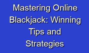 Mastering Online Blackjack: Winning Tips and Strategies