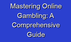 Mastering Online Gambling: A Comprehensive Guide