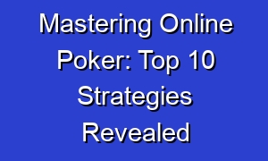 Mastering Online Poker: Top 10 Strategies Revealed