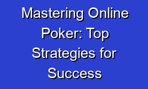 Mastering Online Poker: Top Strategies for Success