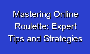 Mastering Online Roulette: Expert Tips and Strategies