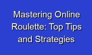 Mastering Online Roulette: Top Tips and Strategies