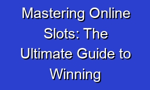 Mastering Online Slots: The Ultimate Guide to Winning