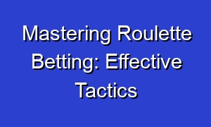 Mastering Roulette Betting: Effective Tactics