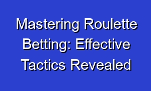 Mastering Roulette Betting: Effective Tactics Revealed