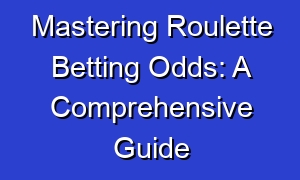 Mastering Roulette Betting Odds: A Comprehensive Guide