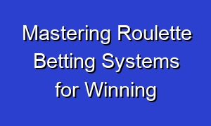 Mastering Roulette Betting Systems for Winning