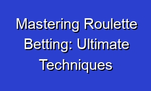 Mastering Roulette Betting: Ultimate Techniques