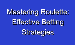 Mastering Roulette: Effective Betting Strategies