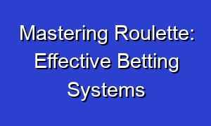 Mastering Roulette: Effective Betting Systems