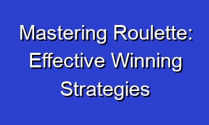 Mastering Roulette: Effective Winning Strategies