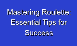 Mastering Roulette: Essential Tips for Success
